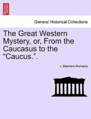 Buch Great Western Mystery, Or, from the Caucasus to the "Caucus.." J Manners Romanis