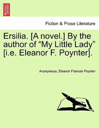 Könyv Ersilia. [A Novel.] by the Author of "My Little Lady" [I.E. Eleanor F. Poynter]. Eleanor Frances Poynter