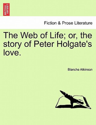 Kniha Web of Life; Or, the Story of Peter Holgate's Love. Blanche Atkinson