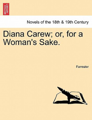 Kniha Diana Carew; Or, for a Woman's Sake. Forrester