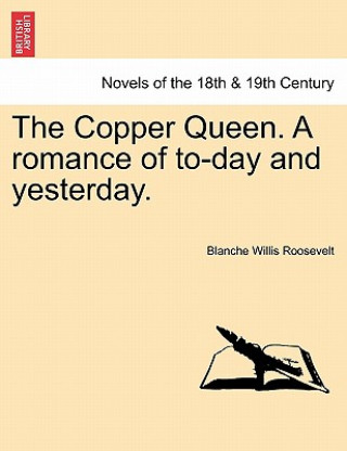 Könyv Copper Queen. a Romance of To-Day and Yesterday. Blanche Willis Roosevelt