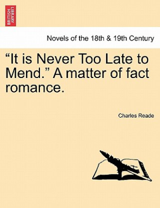 Libro It Is Never Too Late to Mend. a Matter of Fact Romance. Charles Reade