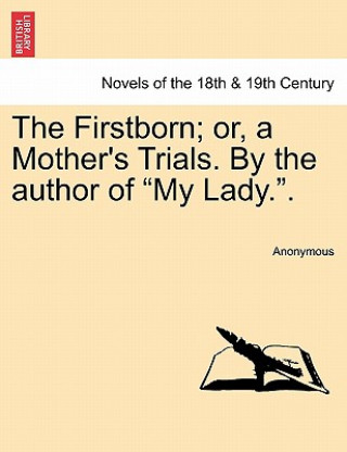 Book Firstborn; Or, a Mother's Trials. by the Author of My Lady.. Anonymous