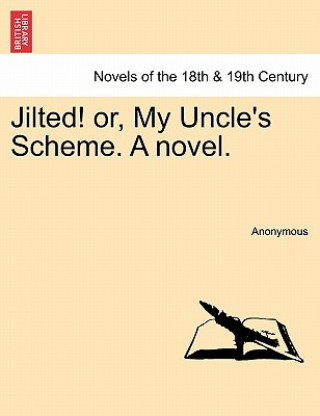 Kniha Jilted! Or, My Uncle's Scheme. a Novel. Anonymous