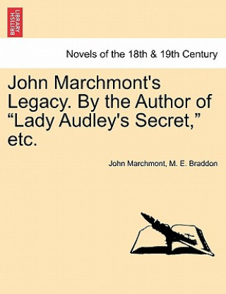 Kniha John Marchmont's Legacy. by the Author of Lady Audley's Secret, Etc. Mary Elizabeth Braddon