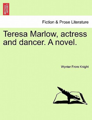 Książka Teresa Marlow, Actress and Dancer. a Novel. Wynter Frore Knight