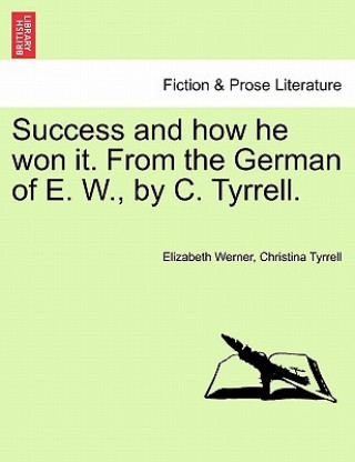 Libro Success and How He Won It. from the German of E. W., by C. Tyrrell. Vol. I. Christina Tyrrell