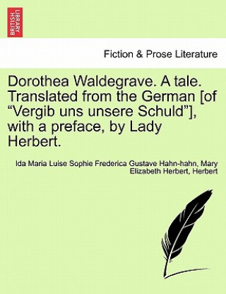 Könyv Dorothea Waldegrave. a Tale. Translated from the German [Of "Vergib Uns Unsere Schuld"], with a Preface, by Lady Herbert. Brian Herbert