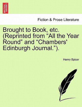 Livre Brought to Book, Etc. (Reprinted from "All the Year Round" and "Chambers' Edinburgh Journal."). Henry Spicer