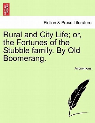 Kniha Rural and City Life; Or, the Fortunes of the Stubble Family. by Old Boomerang. Anonymous