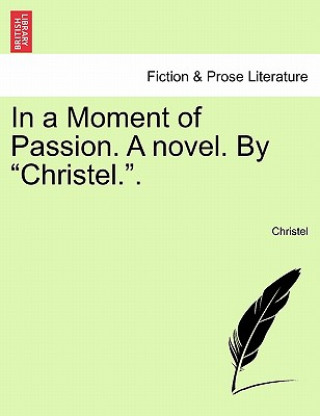 Kniha In a Moment of Passion. a Novel. by "Christel.." Christel