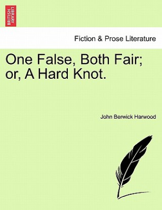 Buch One False, Both Fair; Or, a Hard Knot. John Berwick Harwood