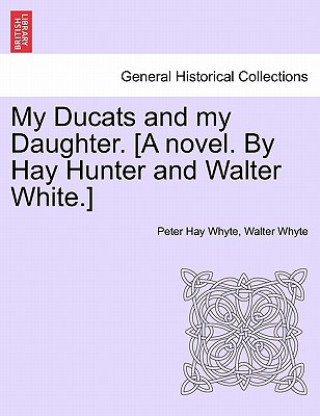 Carte My Ducats and My Daughter. [A Novel. by Hay Hunter and Walter White.] Walter Whyte
