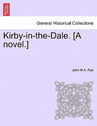 Kniha Kirby-In-The-Dale. [a Novel.] John M a Rye