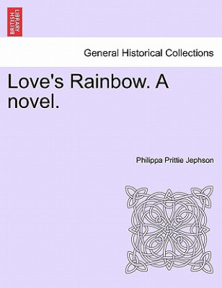 Carte Love's Rainbow. a Novel. Vol. I Philippa Prittie Jephson