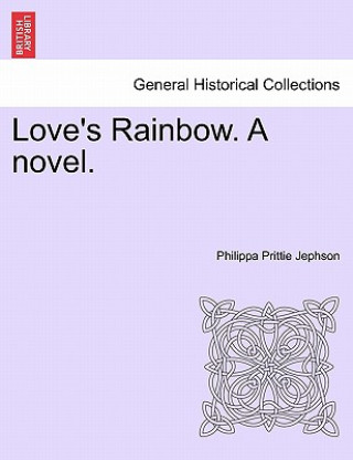 Book Love's Rainbow. a Novel. Vol. I Philippa Prittie Jephson