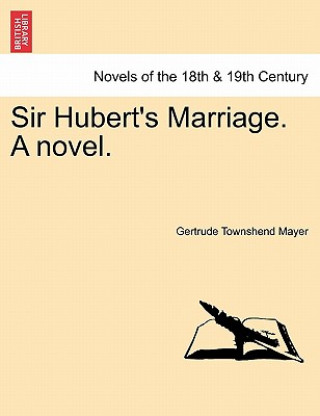 Kniha Sir Hubert's Marriage. a Novel. Gertrude Townshend Mayer