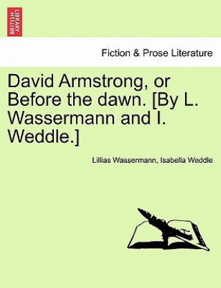 Kniha David Armstrong, or Before the Dawn. [By L. Wassermann and I. Weddle.] Isabella Weddle