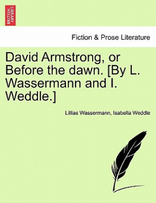 Carte David Armstrong, or Before the Dawn. [By L. Wassermann and I. Weddle.] Isabella Weddle
