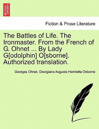 Βιβλίο Battles of Life. the Ironmaster. from the French of G. Ohnet ... by Lady G[odolphin] O[sborne]. Authorized Translation. Georgiana Augusta Henrietta Osborne