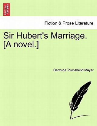 Carte Sir Hubert's Marriage. [A Novel.] Gertrude Townshend Mayer