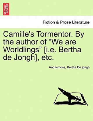 Книга Camille's Tormentor. by the Author of "We Are Worldlings" [I.E. Bertha de Jongh], Etc. Bertha De Jongh