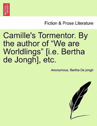 Carte Camille's Tormentor. by the Author of "We Are Worldlings" [I.E. Bertha de Jongh], Etc. Bertha De Jongh