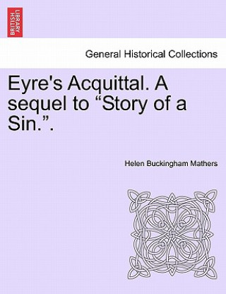 Book Eyre's Acquittal. a Sequel to "Story of a Sin.." Helen Buckingham Mathers