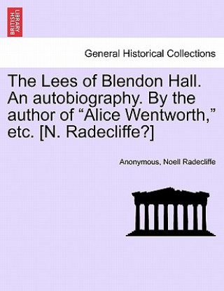 Kniha Lees of Blendon Hall. an Autobiography. by the Author of "Alice Wentworth," Etc. [N. Radecliffe?] Noell Radecliffe