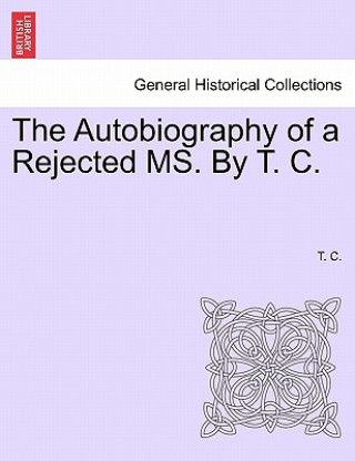 Könyv Autobiography of a Rejected Ms. by T. C. T C