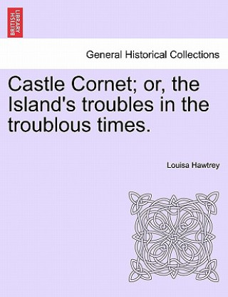 Kniha Castle Cornet; Or, the Island's Troubles in the Troublous Times. Louisa Hawtrey