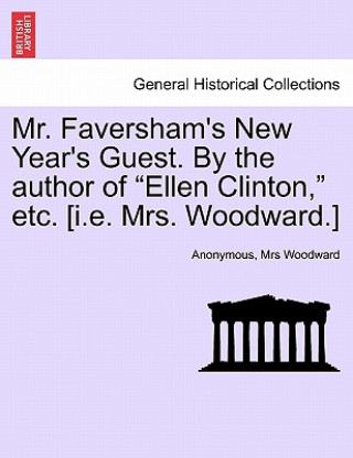 Książka Mr. Faversham's New Year's Guest. by the Author of "Ellen Clinton," Etc. [I.E. Mrs. Woodward.] Mrs Woodward