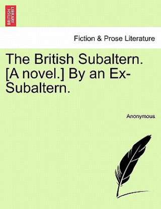 Książka British Subaltern. [A Novel.] by an Ex-Subaltern. Anonymous