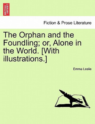 Książka Orphan and the Foundling; Or, Alone in the World. [With Illustrations.] Emma Leslie