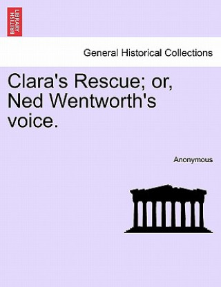 Kniha Clara's Rescue; Or, Ned Wentworth's Voice. Anonymous