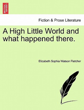 Knjiga High Little World and What Happened There. Elizabeth Sophia Watson Fletcher