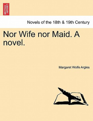 Kniha Nor Wife Nor Maid. a Novel. Margaret Wolfe Argles