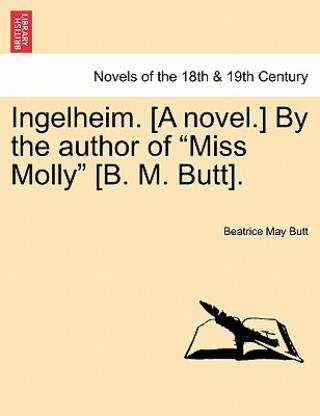 Kniha Ingelheim. [A Novel.] by the Author of Miss Molly [B. M. Butt]. Vol. III Beatrice May Butt