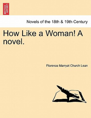 Książka How Like a Woman! a Novel. Florence Marryat Church Lean