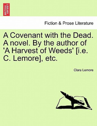 Book Covenant with the Dead. a Novel. by the Author of 'a Harvest of Weeds' [I.E. C. Lemore], Etc. Clara Lemore