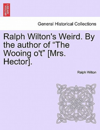 Книга Ralph Wilton's Weird. by the Author of "The Wooing O'T" [Mrs. Hector]. Ralph Wilton