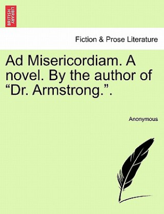 Carte Ad Misericordiam. a Novel. by the Author of "Dr. Armstrong.." Anonymous
