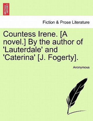 Книга Countess Irene. [A Novel.] by the Author of 'Lauterdale' and 'Caterina' [J. Fogerty]. Anonymous