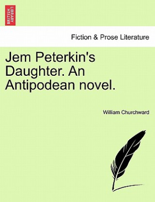 Książka Jem Peterkin's Daughter. an Antipodean Novel. William Brown Churchward