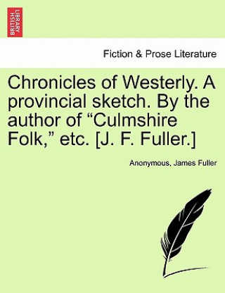 Carte Chronicles of Westerly. a Provincial Sketch. by the Author of Culmshire Folk, Etc. [J. F. Fuller.] Fuller