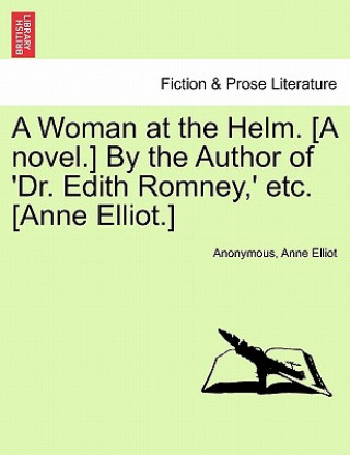 Könyv Woman at the Helm. [A Novel.] by the Author of 'Dr. Edith Romney, ' Etc. [Anne Elliot.] Anne Elliot