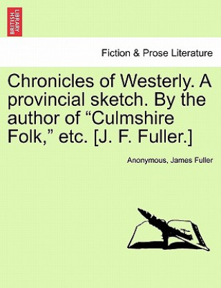 Carte Chronicles of Westerly. a Provincial Sketch. by the Author of Culmshire Folk, Etc. [J. F. Fuller.] Anonymous