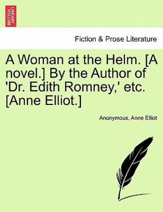 Buch Woman at the Helm. [A Novel.] by the Author of 'Dr. Edith Romney, ' Etc. [Anne Elliot.] Anne Elliot