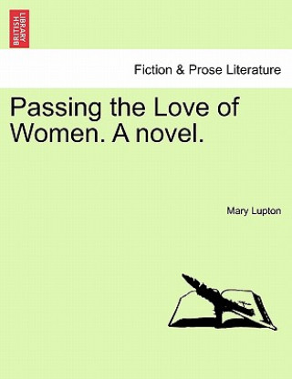 Könyv Passing the Love of Women. a Novel. Mary Lupton