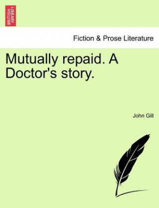 Kniha Mutually Repaid. a Doctor's Story. Dr. John Gill
